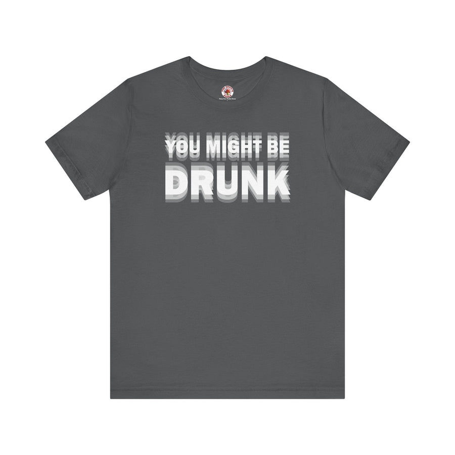 You Might Be Drunk T-Shirt