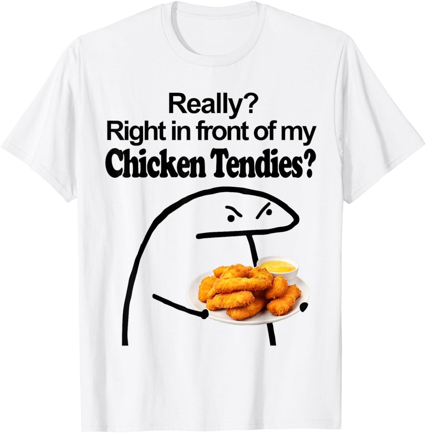 Really? Right in front of my CHICKEN TENDIES Meme T-Shirt
