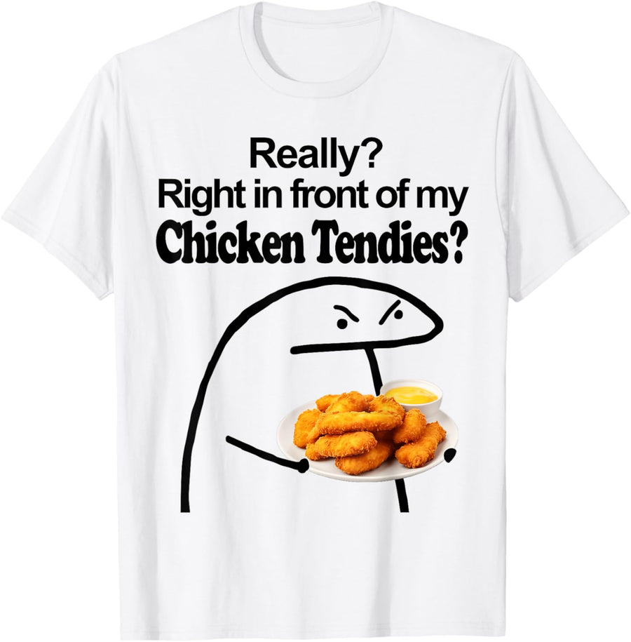 Really? Right in front of my CHICKEN TENDIES Meme T-Shirt