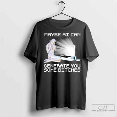 Throwback Premium Maybe Ai Can Generate You Some Bitches T Shirts